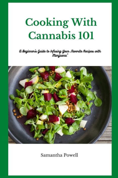 Cooking With Cannabis 101: A Beginner's Guide to Infusing Your Favorite Recipes with Marijuana"