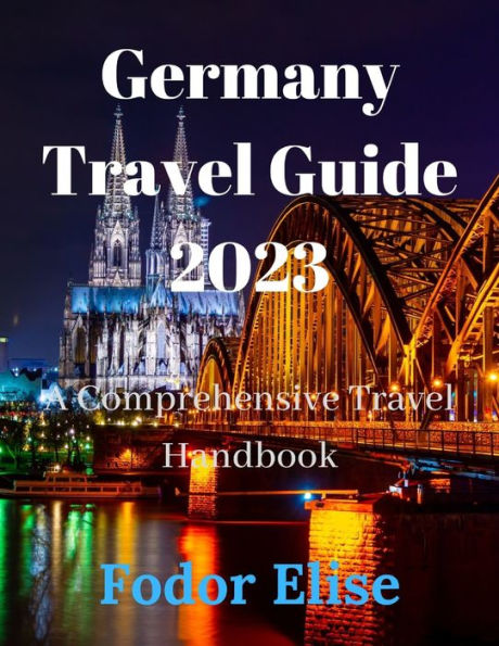 Germany Travel Guide 2023: A Comprehensive Travel Handbook.