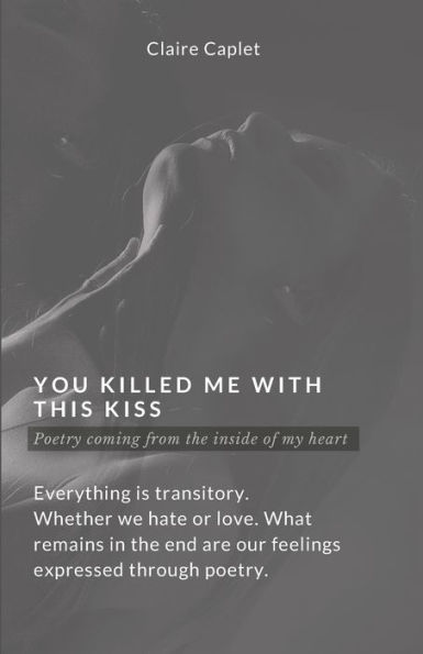 You Killed Me With This Kiss: Poetry coming from the Inside of my Heart