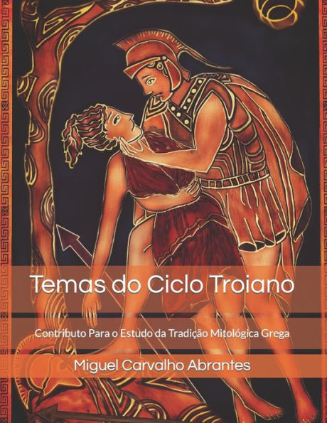 Temas do Ciclo Troiano: Contributo Para o Estudo da Tradição Mitológica Grega