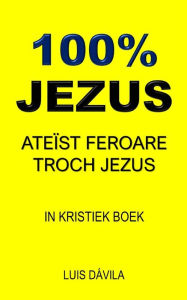 Title: 100% JEZUS: ATEÏST FEROARE TROCH JEZUS, Author: 100 JESUS Books