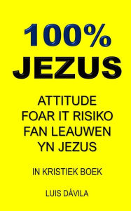 Title: 100% JEZUS: ATTITUDE FOAR IT RISIKO FAN LEAUWEN YN JEZUS, Author: 100 JESUS Books