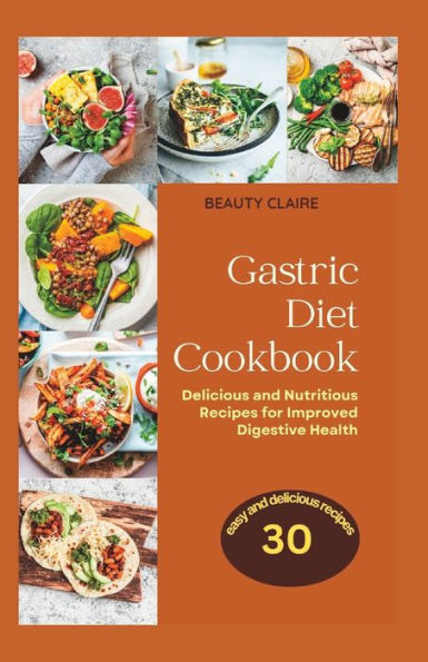 THE GASTRIC DIET COOKBOOK: Delicious and Nutritious Recipes for Improved Digestive Health