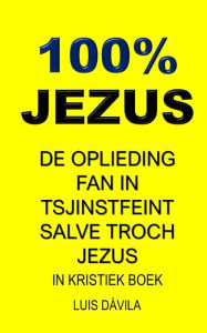 Title: 100% JEZUS: DE OPLIEDING FAN IN TSJINSTFEINT SALVE TROCH JEZUS, Author: 100 JESUS Books