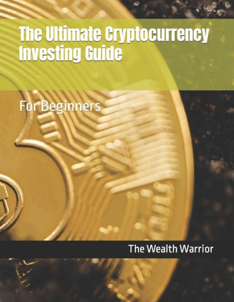The Ultimate Cryptocurrency Investing Guide: For Beginners