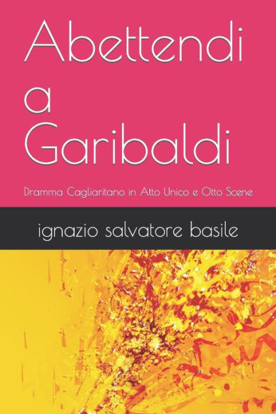 Abettendi a Garibaldi: Dramma Cagliaritano in Atto Unico e Otto Scene