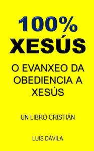 Title: 100% XESÚS: O EVANXEO DA OBEDIENCIA A XESÚS, Author: 100 JESUS Books