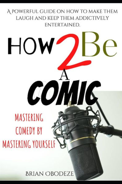 How To Be A Comic: Mastering Comedy By Mastering Yourself