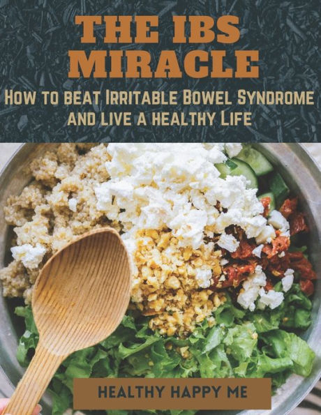The IBS Miracle: How to beat Irritable Bowel Syndrome and live a healthy life