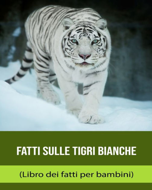 Fatti sulle Tigri Bianche (Libro dei fatti per bambini) by Lina Raol ...