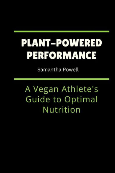 Plant-Powered Performance: A Vegan Athlete's Guide to Optimal Nutrition