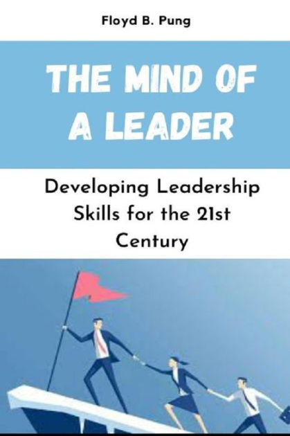 THE MIND OF A LEADER: Developing Leadership Skills for the 21st Century ...