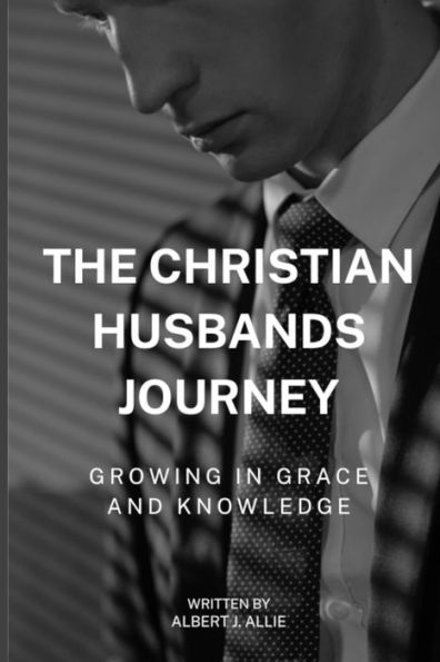 The Christian Husband's Journey: Growing in Grace and Knowledge