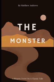 Title: The Monster: A Bizarre Twist On A Classic Tale, Author: Matthew Andrews