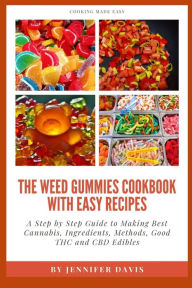 Title: Weed Gummies Cookbook: A Step By Step Guide To Making Best Cannabis, Ingredients, Methods, Good THC and CBD Edibles, Author: Jennifer Davies