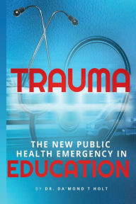 Title: Trauma The New Public Health Emergency in Education, Author: Independently published