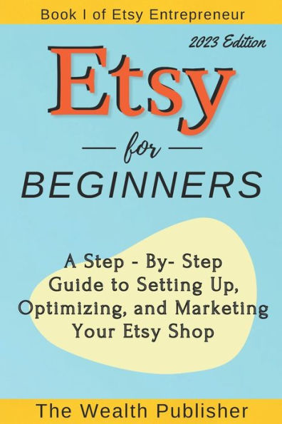Etsy for Beginners: A Step-by-Step Guide to Setting Up, Optimizing, and Marketing Your Etsy Shop