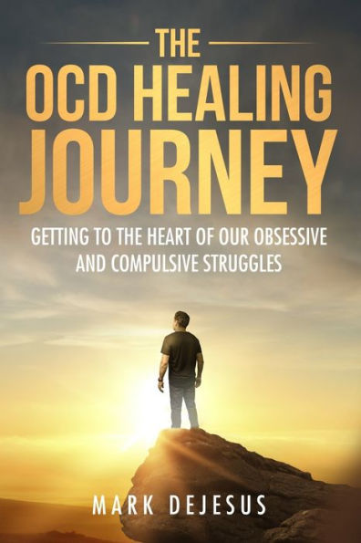 The OCD Healing Journey: Getting to the Heart of Our Obsessive and Compulsive Struggles