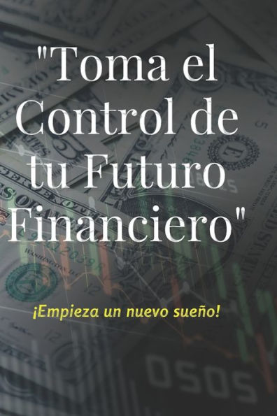 "Toma el Control de tu futuro Financiero": ¡crea tu sueño!