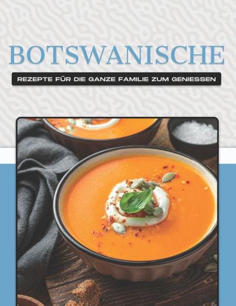 BOTSWANISCHE REZEPTE Fï¿½R DIE GANZE FAMILIE ZUM GENIESSEN