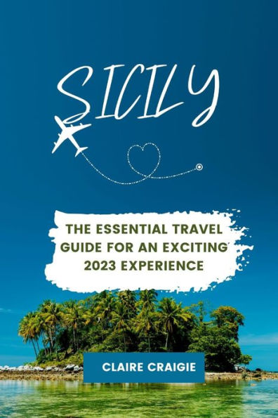 SICILY: The Essential Travel Guide for an Exciting 2023 Experience