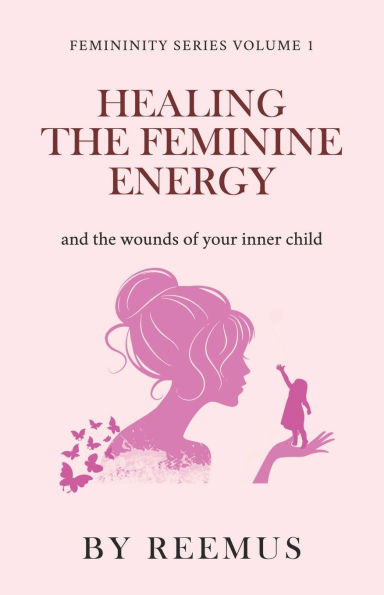 Healing The Feminine Energy: & The Wounds Of Your Inner Child