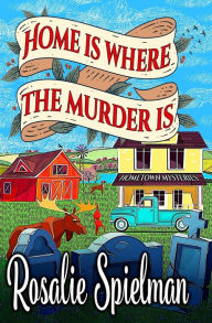 Title: Home Is Where the Murder Is, Author: Rosalie Spielman