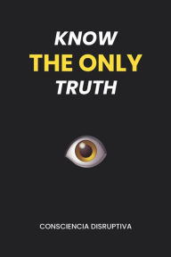 Title: Know the Only Truth, Author: Consciencia Disruptiva