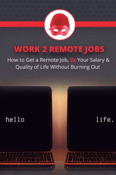 Work 2 Remote Jobs: How to Get a Remote Job, 2x Your Salary & Quality of Life Without Burning Out