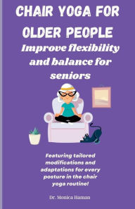 Title: Chair Yoga for Older People: Improve Flexibility and Balance for Seniors, Author: Monica Haman