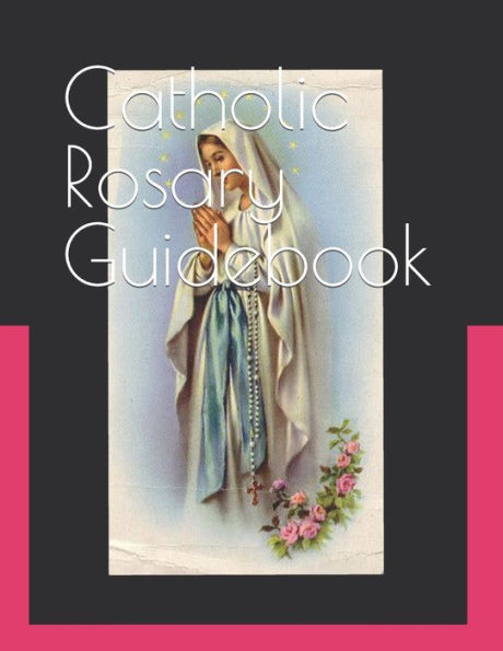 Catholic Rosary Guidebook: How to Study the Roman Catholic Rosary