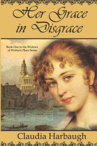 Title: Her Grace in Disgrace, Author: Claudia Harbaugh