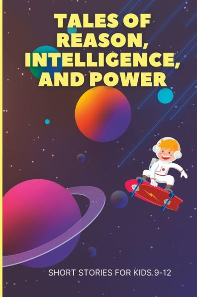 Tales Of Reason, Intelligence, and Power: Inspiring Short Stories For Kids 9-12
