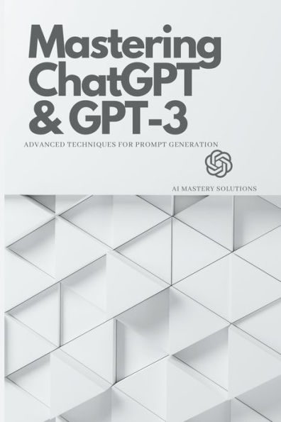 Mastering ChatGPT and GPT-3: Advanced Techniques for Prompt Generation