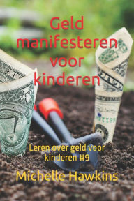 Title: Geld manifesteren voor kinderen: Leren over geld voor kinderen #9, Author: Michelle Hawkins
