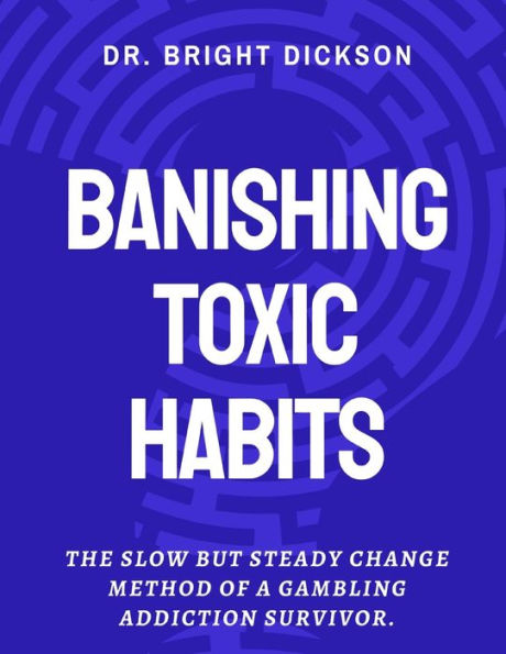 BANISHING TOXIC HABITS: The Slow but Steady Change Method of a Gambling Addiction Survivor