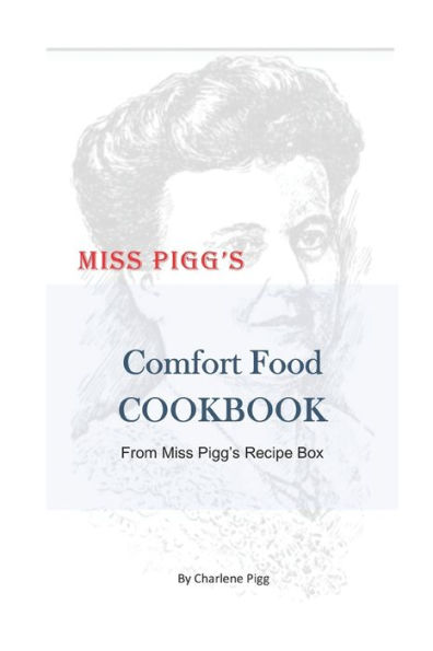 Miss Pigg's Comfort Food Cookbook: From Miss Pigg's Recipe Box