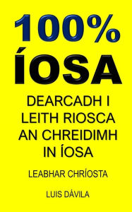 Title: 100% ÍOSA: DEARCADH I LEITH RIOSCA AN CHREIDIMH IN ÍOSA, Author: 100 JESUS Books