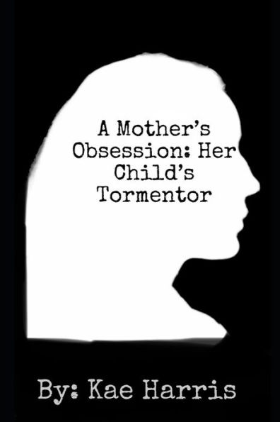 A Mother's Obsession: Her Child's Tormentor