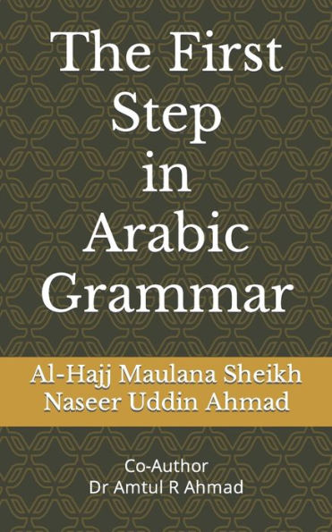The First Step in Arabic Grammar: Arabic Grammar in English for the begginers
