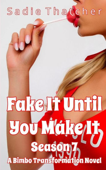 Fake It Until You Make Season 7: A Bimbo Transformation Novel