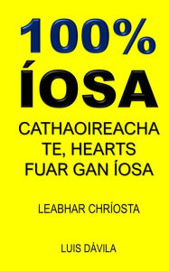 Title: 100% ÍOSA: CATHAOIREACHA TE, HEARTS FUAR GAN ÍOSA, Author: 100 JESUS Books