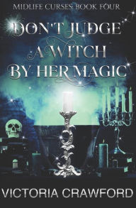 Title: Don't Judge a Witch by Her Magic: Paranormal Women's Fiction, Author: Victoria Crawford