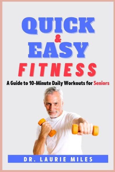 Quick and Easy Fitness: A Guide to 10-Minute Daily Workouts for Seniors