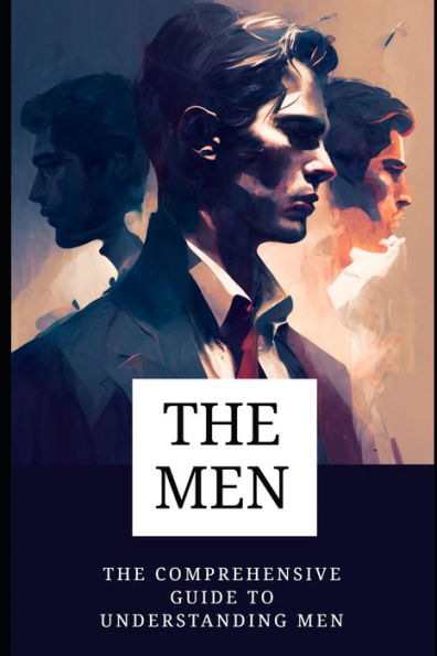 the men: The Comprehensive Guide to Understanding Men