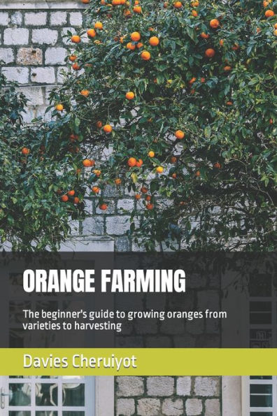 ORANGE FARMING: The beginner's guide to growing oranges from varieties to harvesting