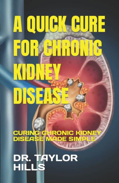 A QUICK CURE FOR CHRONIC KIDNEY DISEASE: CURING CHRONIC KIDNEY DISEASE ...