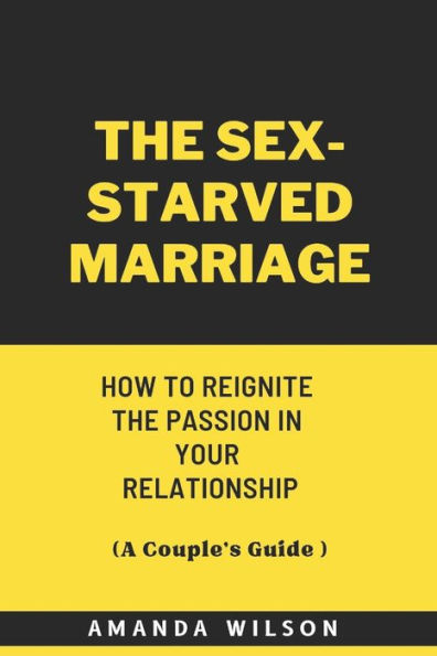 THE SEX-STARVED MARRIAGE: How to Reignite the Passion in Your Relationship