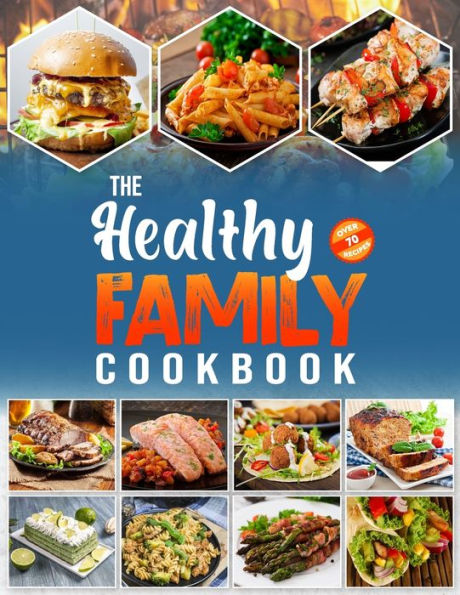 The Healthy Family Cookbook: Over 70 Fast and Simple Recipes for the Whole Family