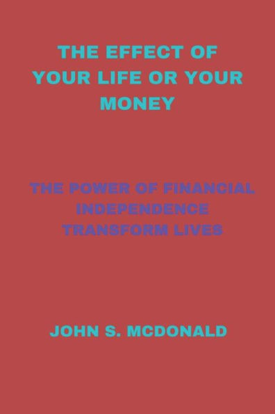 THE EFFECT OF YOUR LIFE OR YOUR MONEY: THE POWER OF FINANCIAL INDEPENDENCE TRANSFORM LIVES